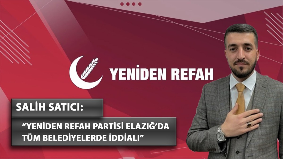 ‘Yeniden Refah Partisi Elazığ’da tüm belediyelerde iddialı’